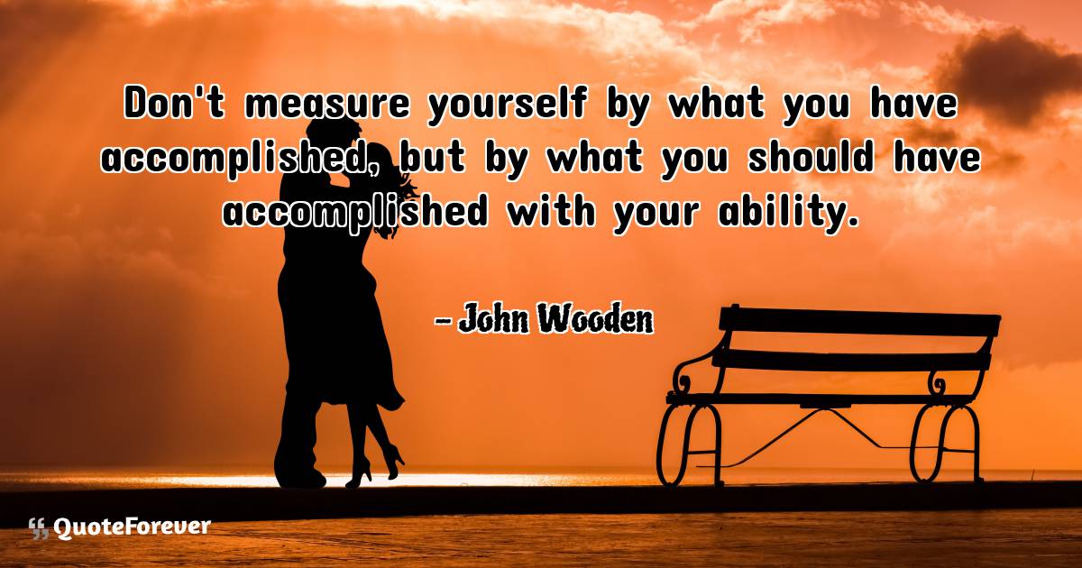 Don't measure yourself by what you have accomplished, but by what you ...