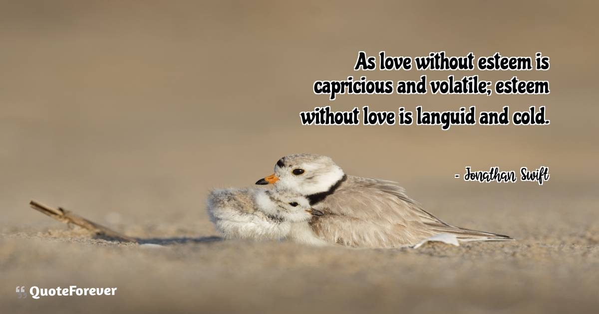 As love without esteem is capricious and volatile; esteem without ...