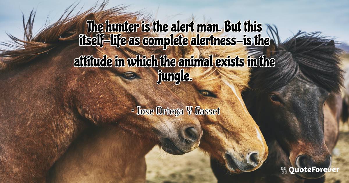 The hunter is the alert man. But this itself-life as complete ...