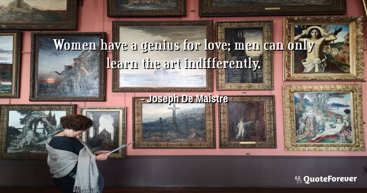 Women have a genius for love; men can only learn the art ...
