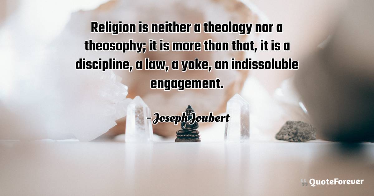 Religion is neither a theology nor a theosophy; it is more than that, ...