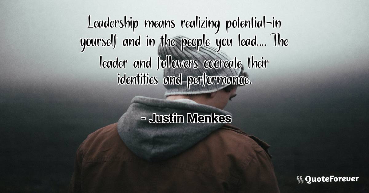 Leadership means realizing potential-in yourself and in the people ...