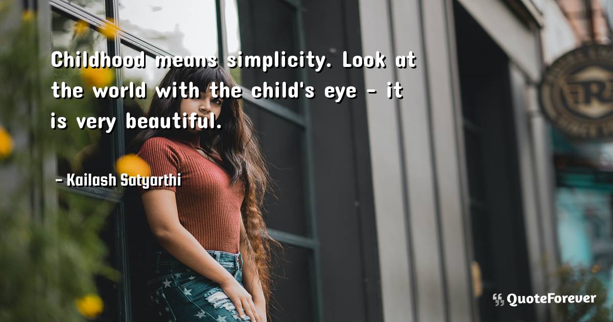 Childhood means simplicity. Look at the world with the child's eye - ...