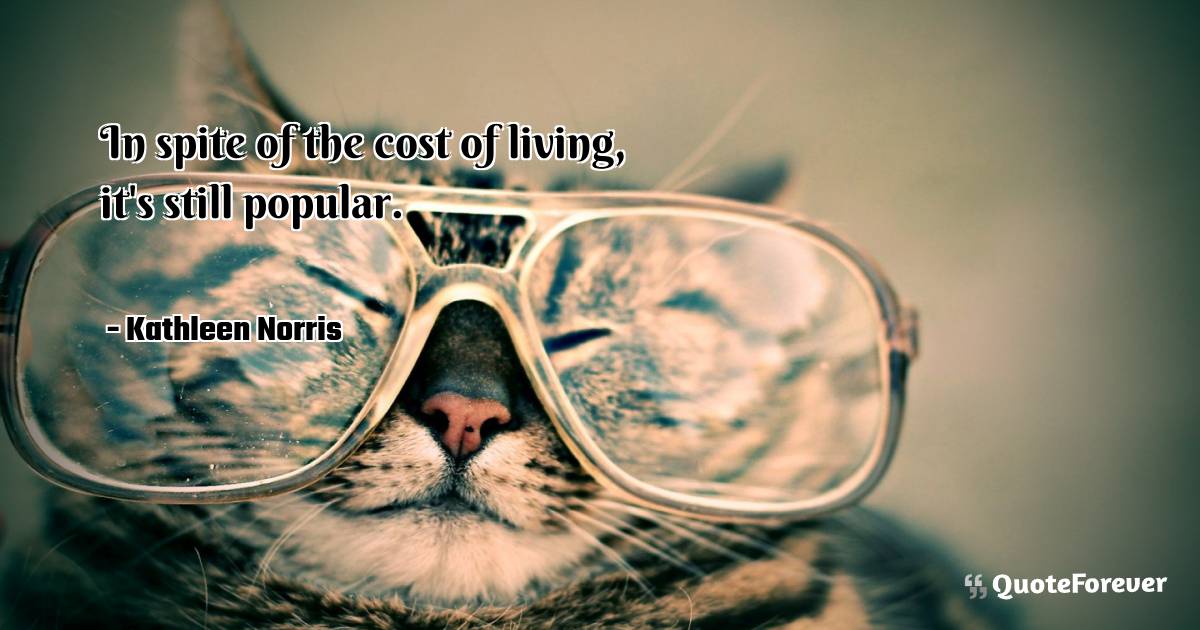 In spite of the cost of living, it's still popular.