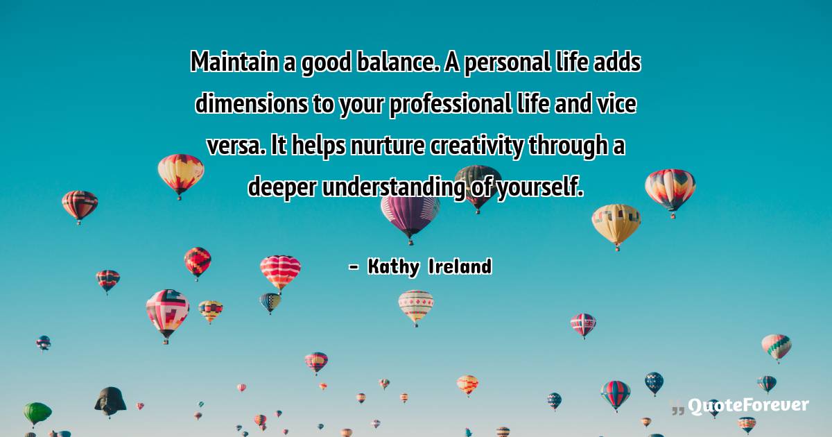 Maintain a good balance. A personal life adds dimensions to your ...
