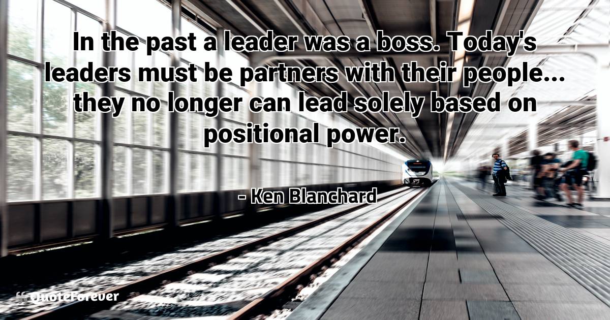 In the past a leader was a boss. Today's leaders must be partners ...