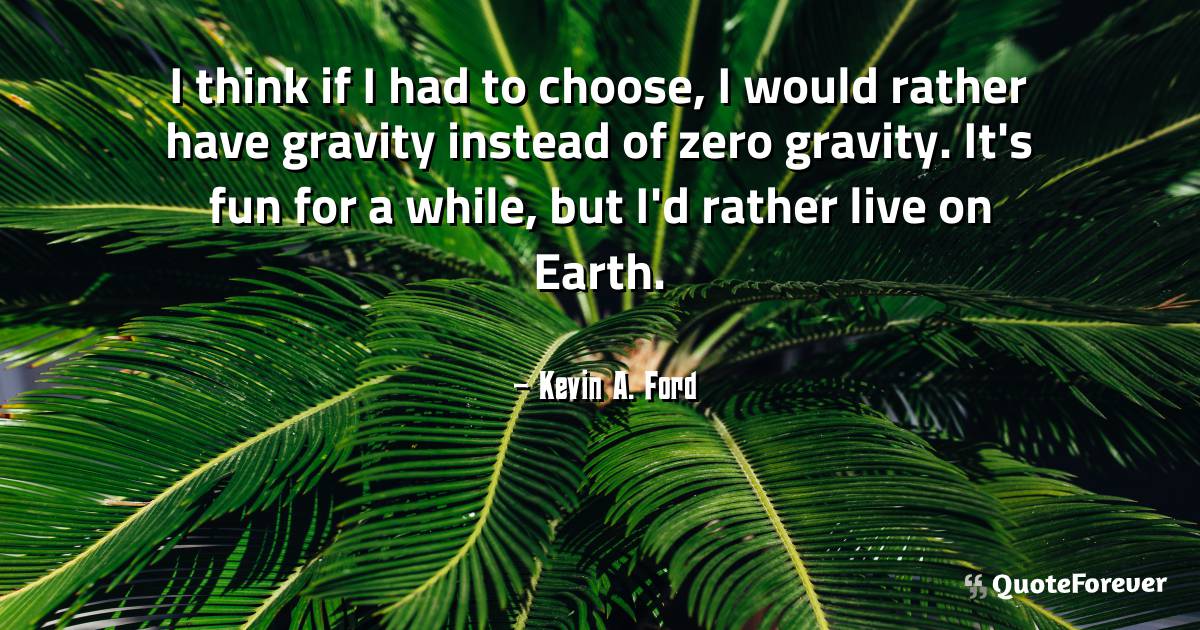 I think if I had to choose, I would rather have gravity instead of ...