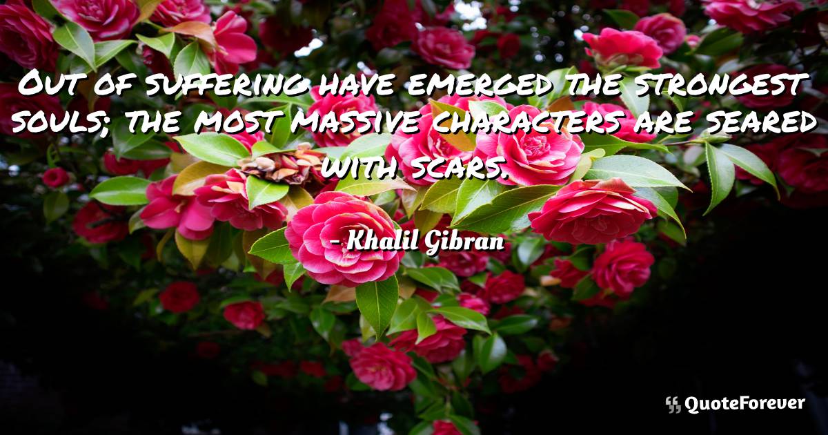 Out of suffering have emerged the strongest souls; the most massive ...