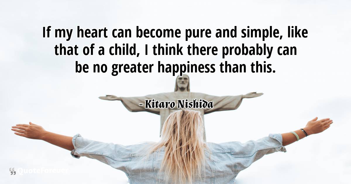 If my heart can become pure and simple, like that of a child, I think ...