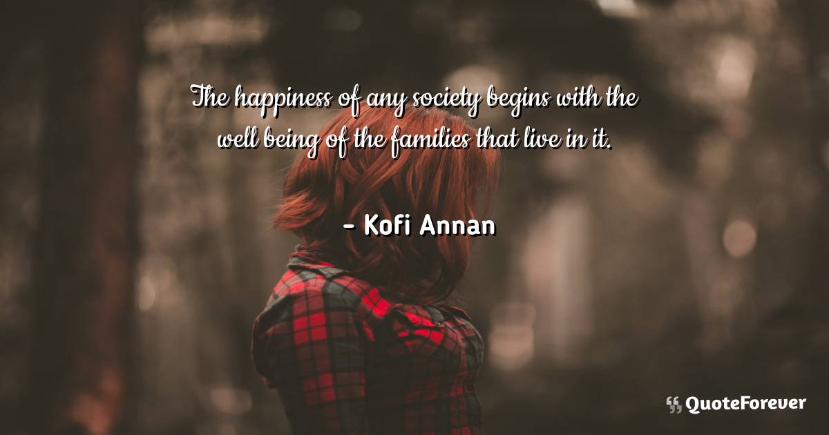 The happiness of any society begins with the well being of the ...