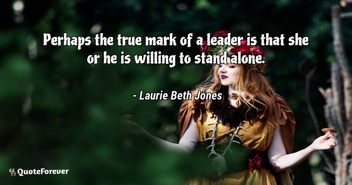 Perhaps the true mark of a leader is that she or he is willing to ...