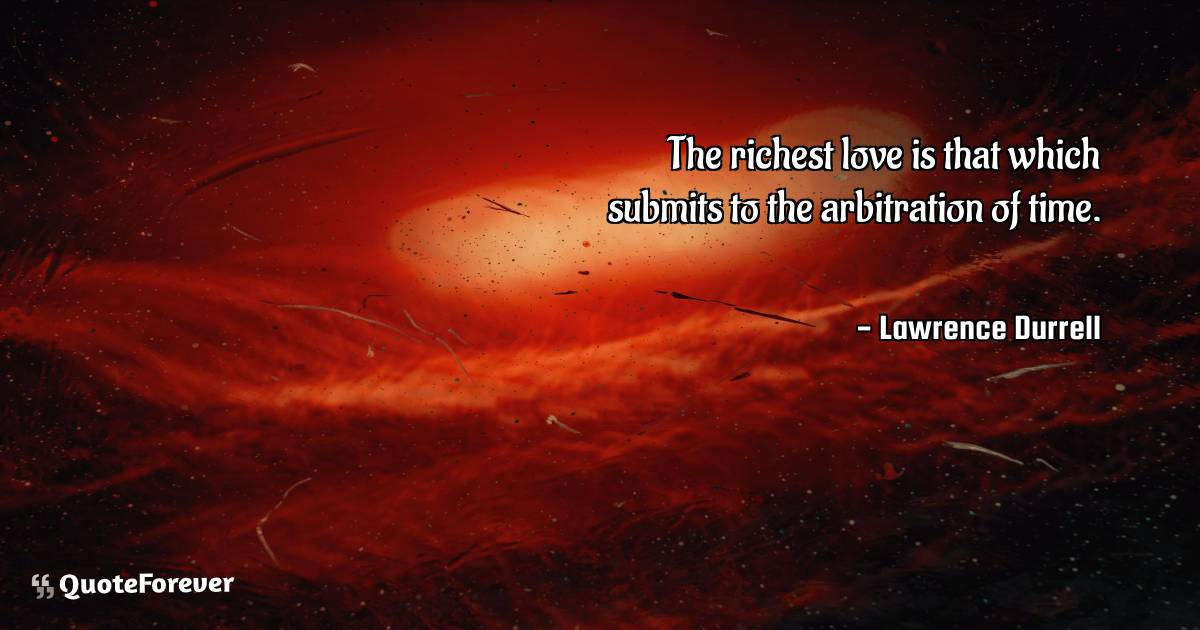 The richest love is that which submits to the arbitration of time.