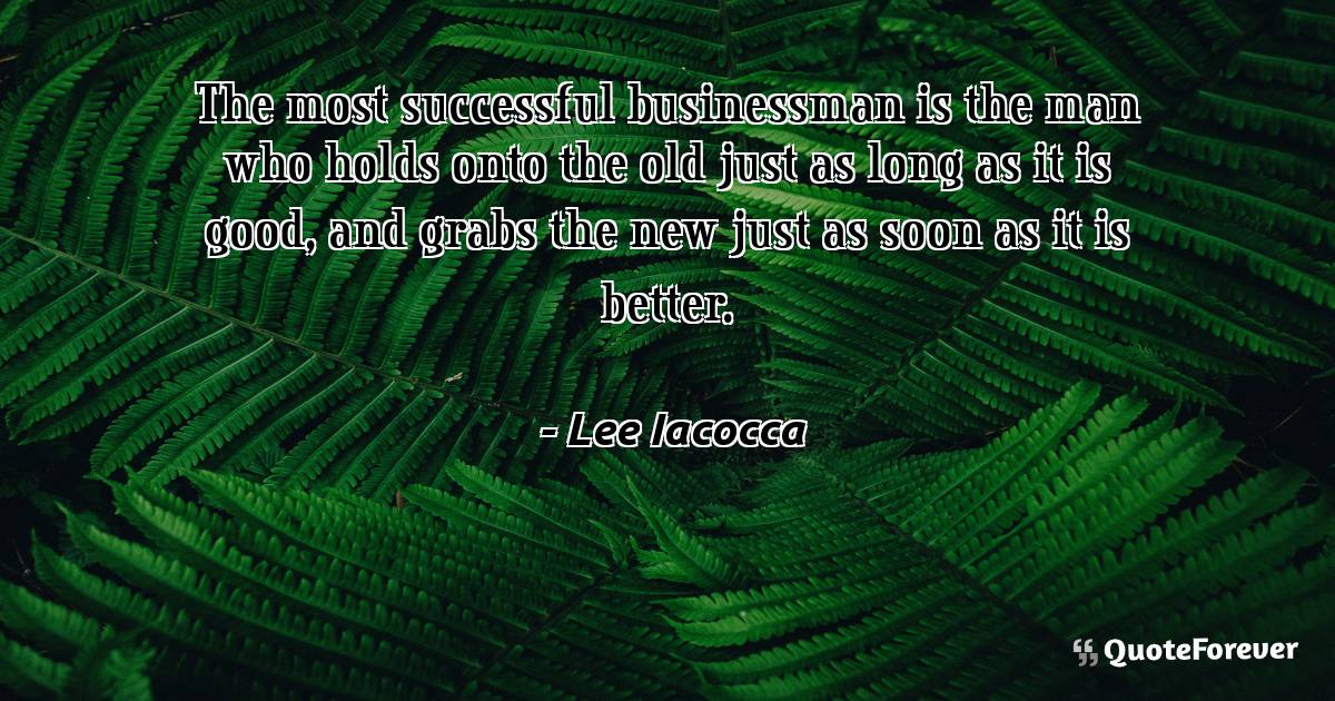 The most successful businessman is the man who holds onto the old ...