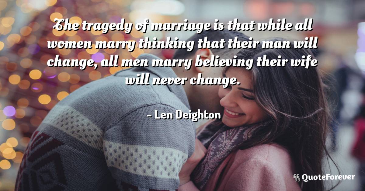 The tragedy of marriage is that while all women marry thinking that ...