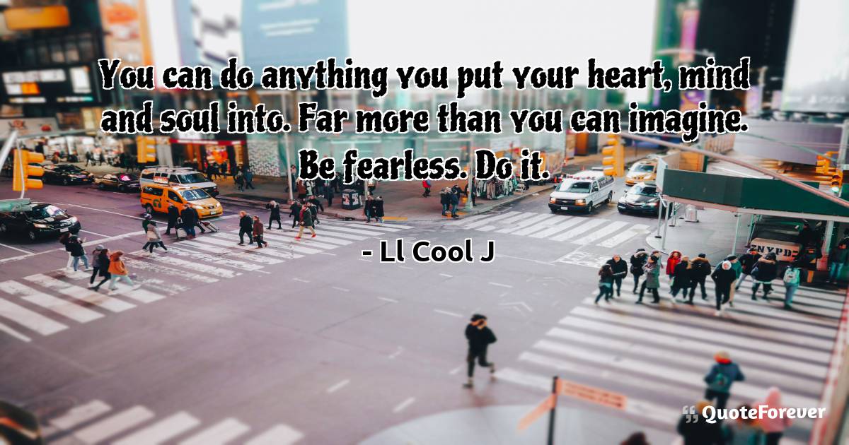 You can do anything you put your heart, mind and soul into. Far more ...