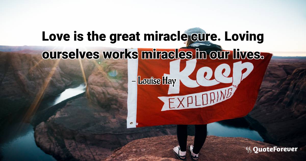 Love is the great miracle cure. Loving ourselves works miracles in ...