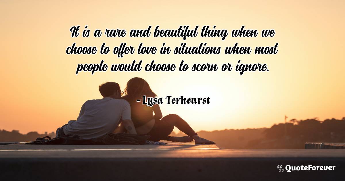 It is a rare and beautiful thing when we choose to offer love in ...