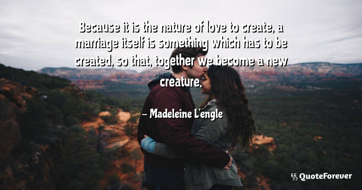 Because it is the nature of love to create, a marriage itself is ...