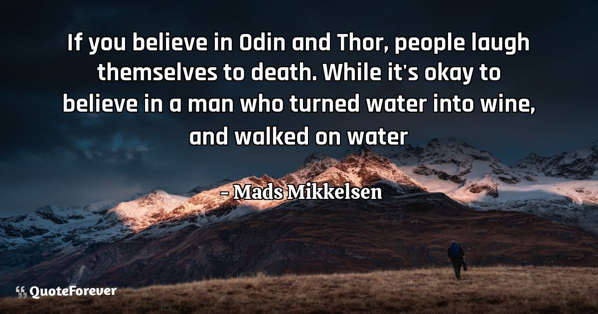 If you believe in Odin and Thor, people laugh themselves to death. ...