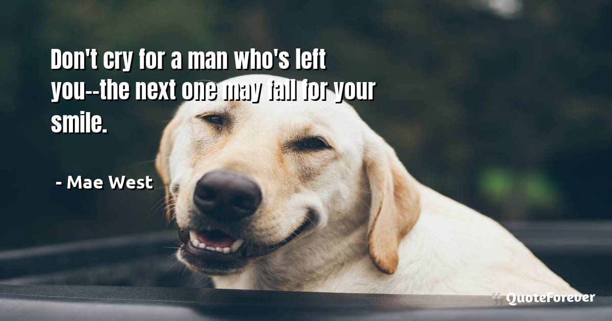 Don't cry for a man who's left you--the next one may fall for your ...