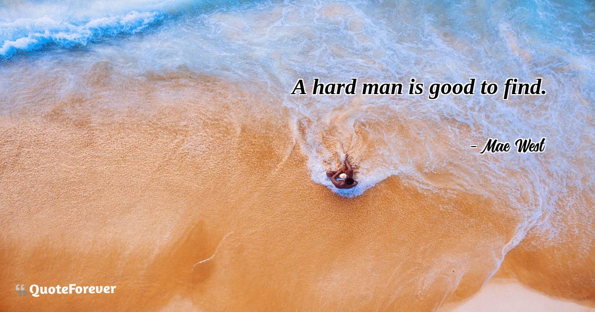 A hard man is good to find.