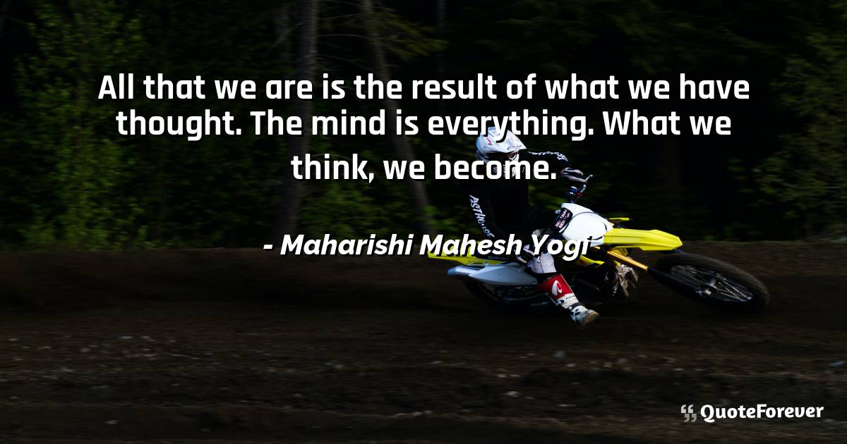 All that we are is the result of what we have thought. The mind is ...