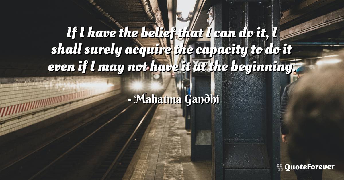 If I have the belief that I can do it, I shall surely acquire the ...