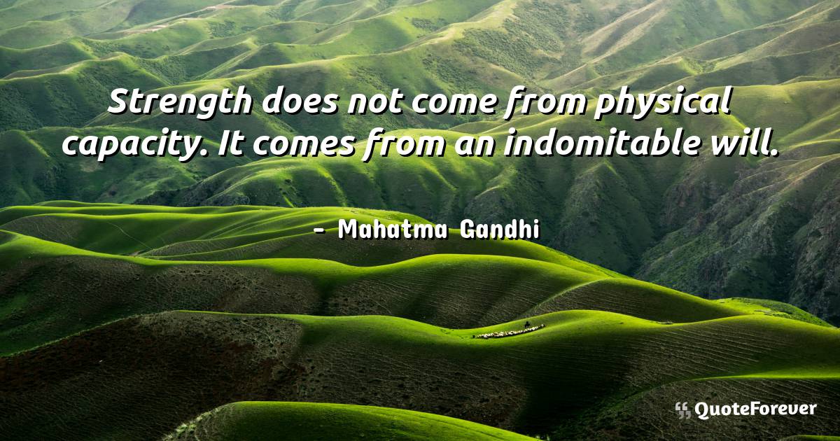Strength does not come from physical capacity. It comes from an ...