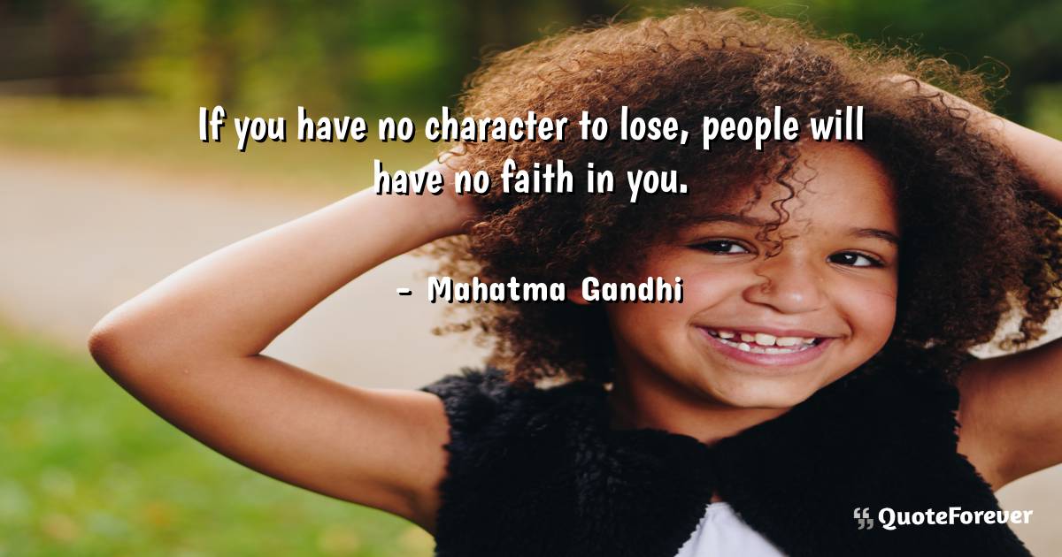 If you have no character to lose, people will have no faith in you.