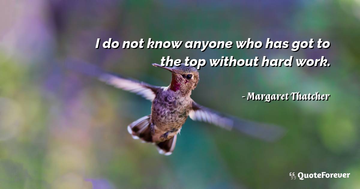 I do not know anyone who has got to the top without hard work.