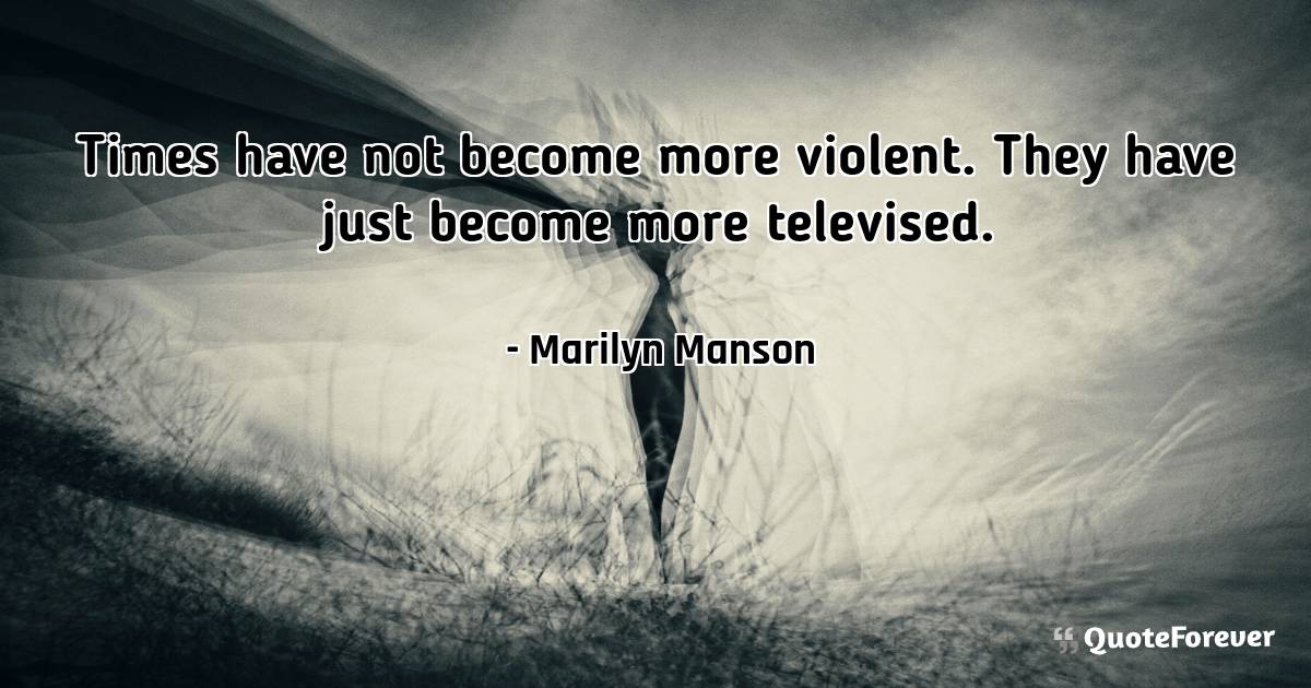 Times have not become more violent. They have just become more ...