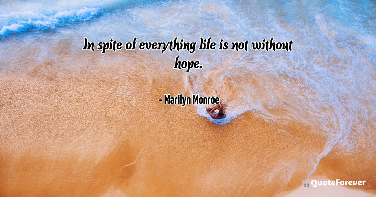 In spite of everything life is not without hope.