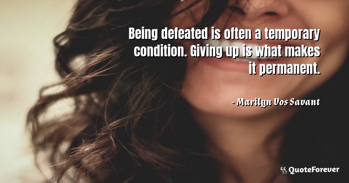 Being defeated is often a temporary condition. Giving up is what ...