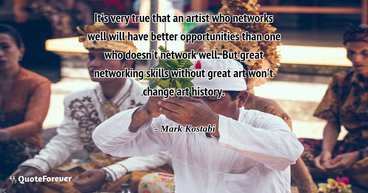 It's very true that an artist who networks well will have better ...
