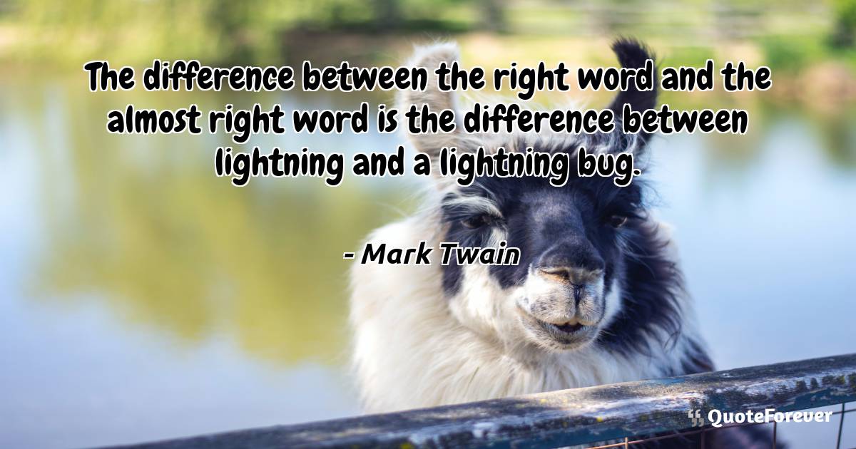 The difference between the right word and the almost right word is ...