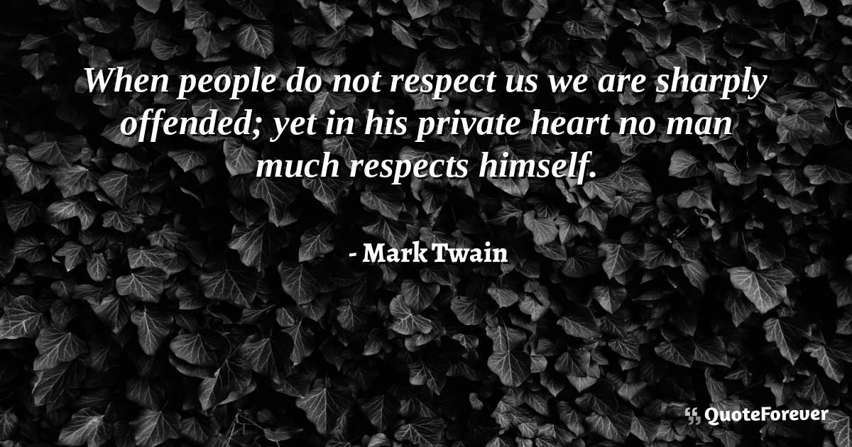 When people do not respect us we are sharply offended; yet in his ...