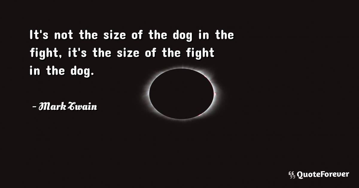 It's not the size of the dog in the fight, it's the size of the fight ...