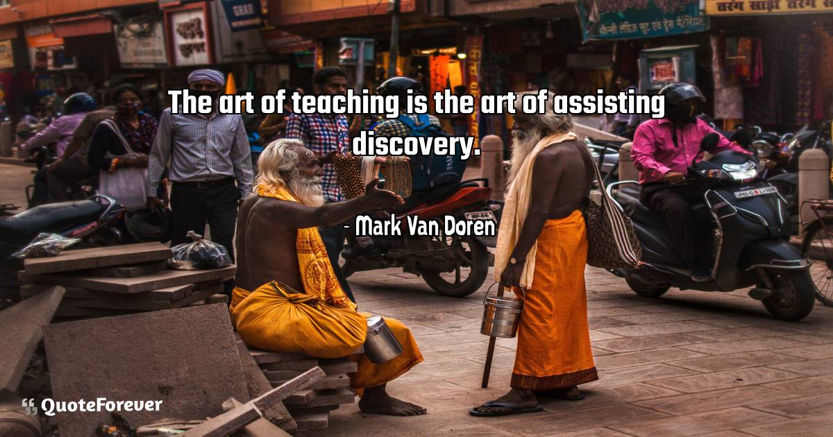 The art of teaching is the art of assisting discovery.