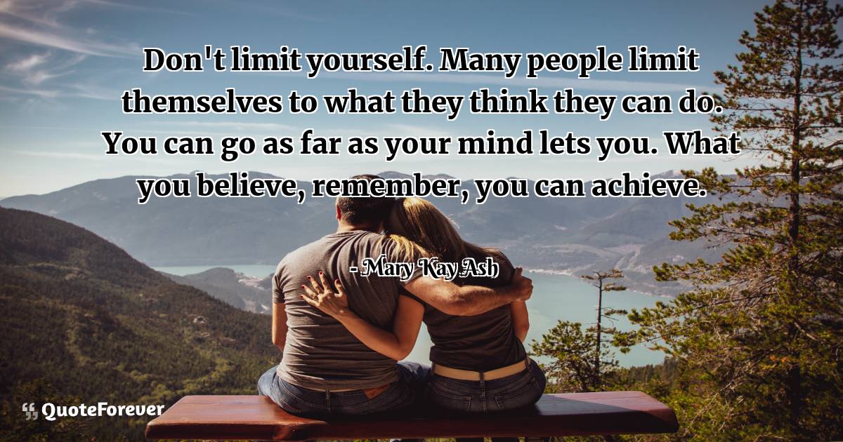 Don't limit yourself. Many people limit themselves to what they think ...