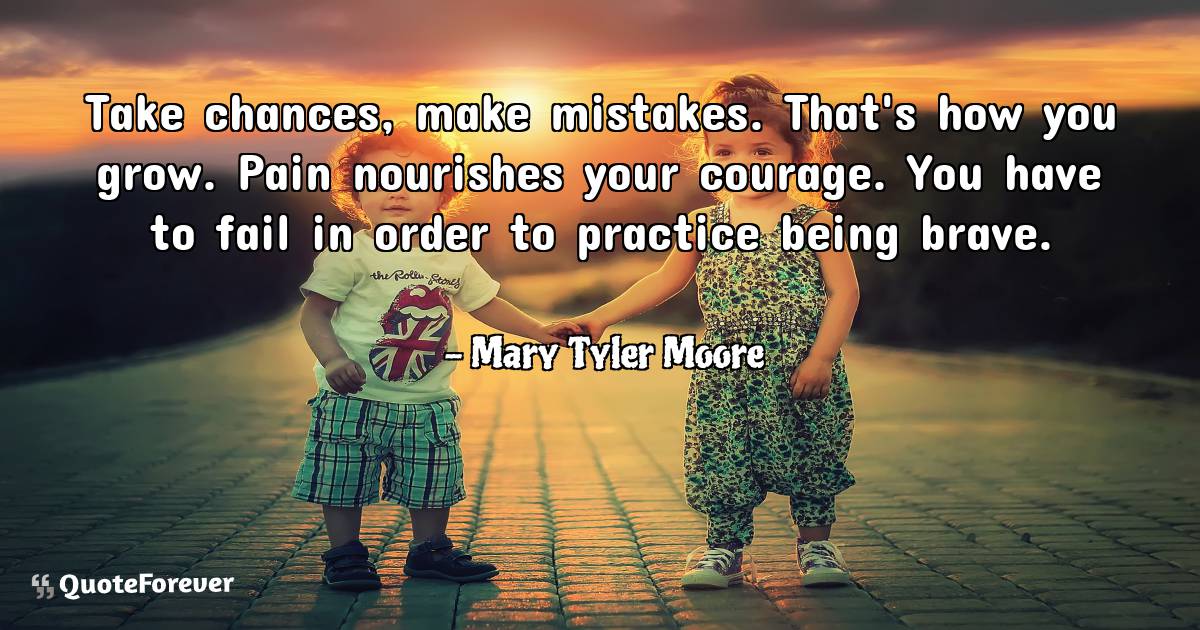 Take chances, make mistakes. That's how you grow. Pain nourishes your ...