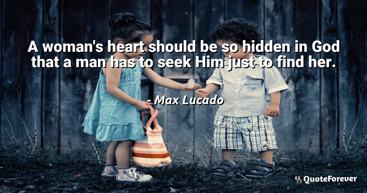 A woman's heart should be so hidden in God that a man has to seek Him ...