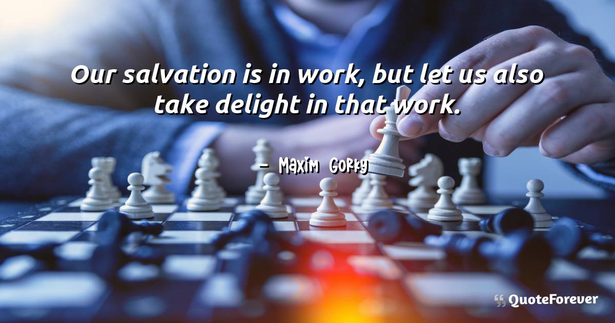 Our salvation is in work, but let us also take delight in that work.