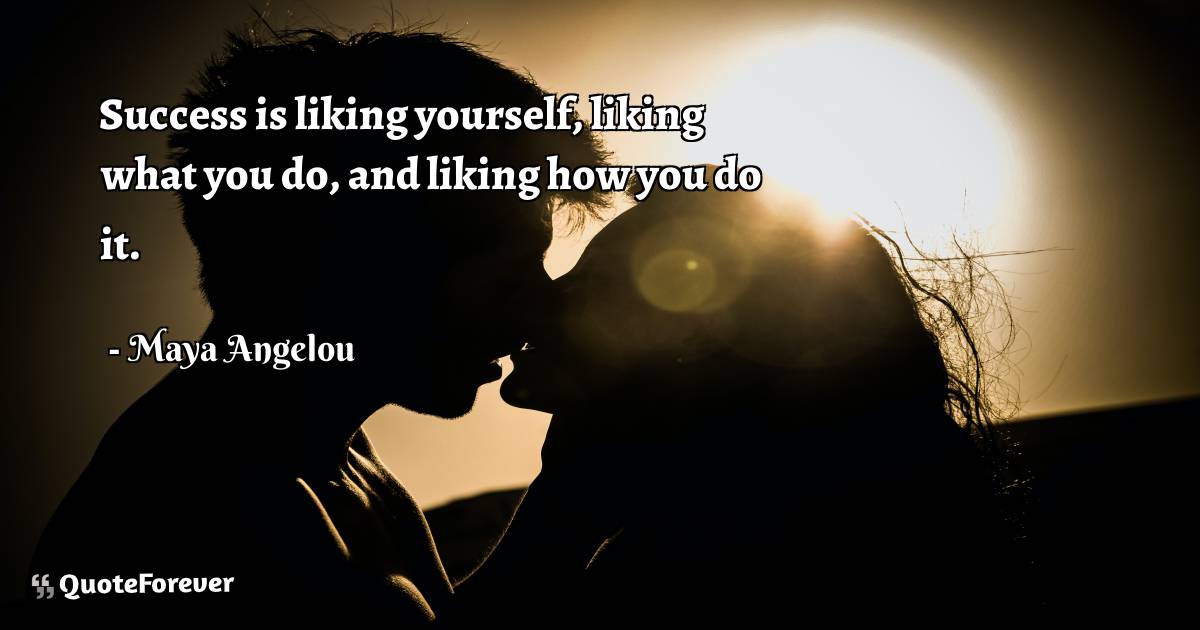 Success is liking yourself, liking what you do, and liking how you do ...