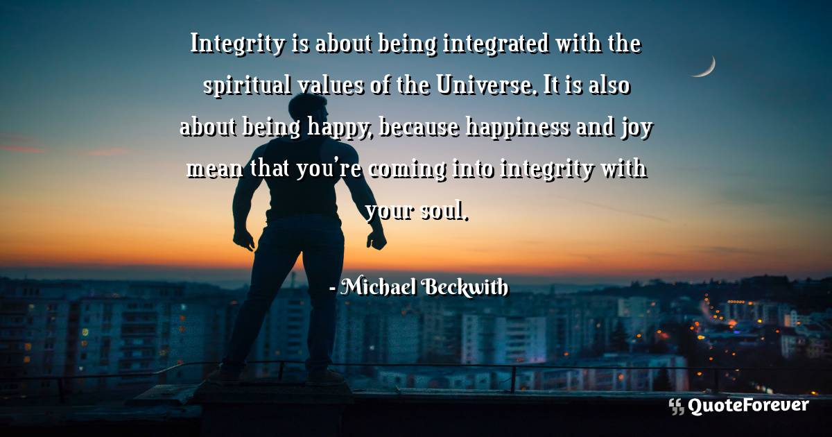 Integrity is about being integrated with the spiritual values of the ...