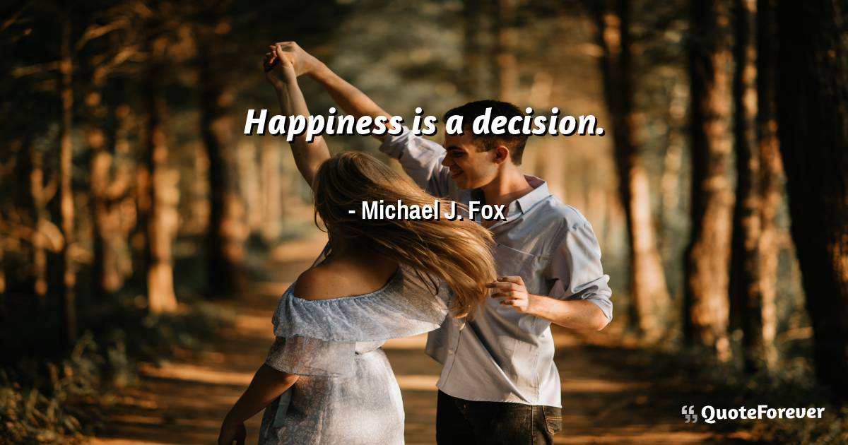 Happiness is a decision.