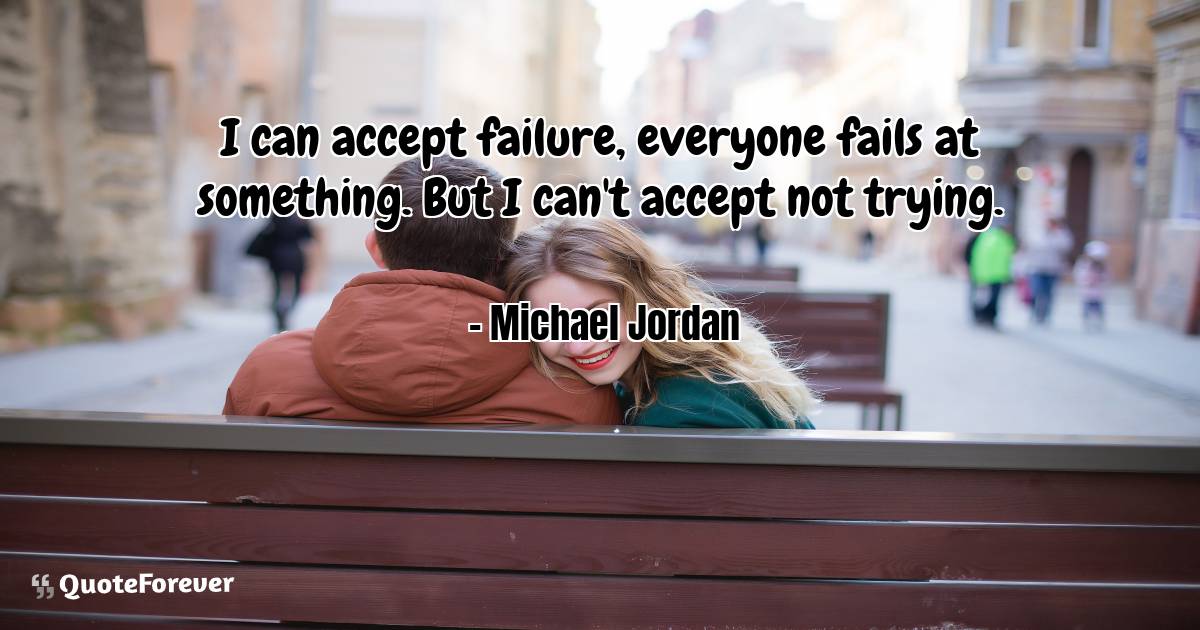 I can accept failure, everyone fails at something. But I can't accept ...