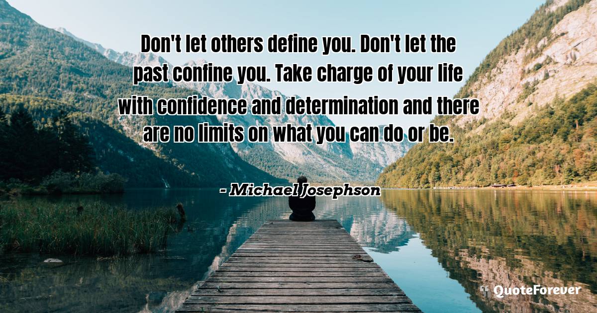 Don't let others define you. Don't let the past confine you. Take ...