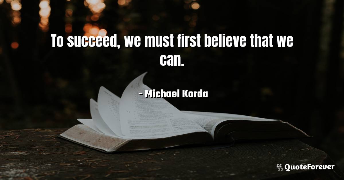 To succeed, we must first believe that we can.