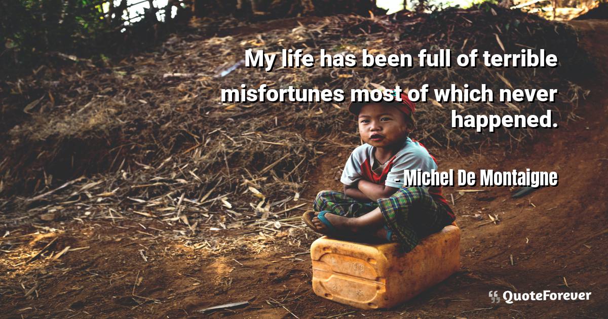 My life has been full of terrible misfortunes most of which never ...