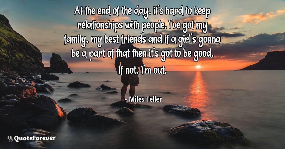 At the end of the day, it's hard to keep relationships with people. ...